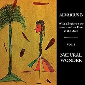 ALVARIUS B. / WITH A BEAKER ON THE BURNER AND AN OTTER IN THE OVEN - VOL. 1 NATURAL WONDER