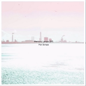 Plot Scraps / Mercury Lamps [EP]