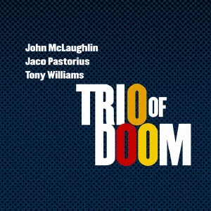 TRIO OF DOOM / トリオ・オブ・ドゥーム(ジョン・マクラフリン&ジャコ・パストリアス&トニー・ウィリアムス) / トリオ・オブ・ドゥーム / TRIO OF DOOM