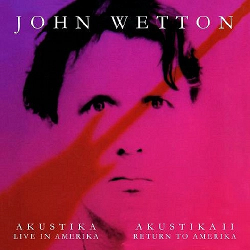 JOHN WETTON / ジョン・ウェットン / AKUSTIKA - LIVE IN AMERIKA / AKUSTIKA II - RETURN TO AMERIKA