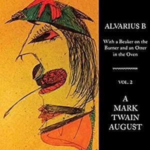 ALVARIUS B. / WITH A BEAKER ON THE BURNER AND AN OTTER IN THE OVEN - VOL. 2 A MARK TWAIN AUGUST