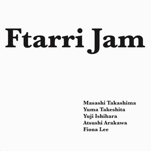 MASASHI TAKASHIMA/YUMA TAKESHITA/YUJI ISHIHARA/ATSUSHI ARAKAWA/FIONA LEE / 高島正志/竹下勇馬/石原雄治/荒川淳/フィオナ・リー / フタリ･ジャム / Ftarri Jam (Ftarri 5th Anniversary Vol.2)