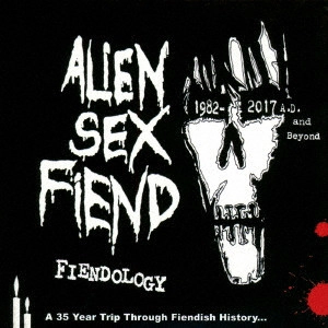 ALIEN SEX FIEND / エイリアン・セックス・フィーンド / フィーンドロジー・ア・35イヤーズ・トリップ・スルー・フィーンディッシュ・ヒストリー:1982-2017 A.D.アンド・ビヨンド / FIENDOLOGY