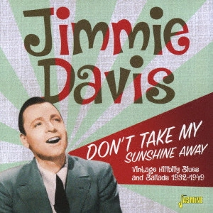 JIMMIE DAVIS / ジミー・デイヴィス / ドント・テイク・マイ・サンシャイン・アウェイ ヴィンテージ・ヒルビリー・ブルース&バラード 1932-1949 / DON'T TAKE MY SUNSHINE AWAY