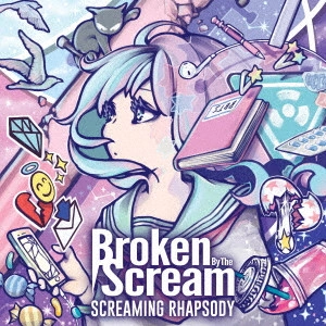 Broken By The Scream / ブロークン・バイ・ザ・スクリーム / スクリーミング・ラプソディー / SCREAMING RHAPSODY