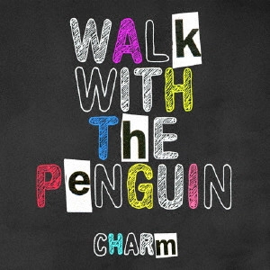 WALK WITH THE PENGUIN / ウォーク・ウィズ・ザ・ペンギン / Charm / CHARM