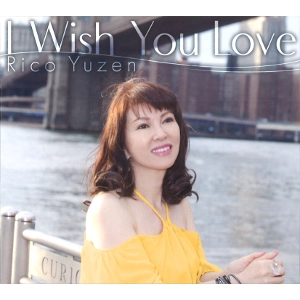 RICO YUZEN / リコ・ユウゼン / アイ･ウィッシュ･ユー･ラヴ /  I Wish You Love