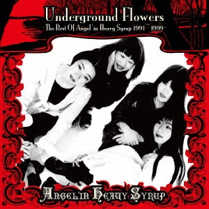 ANGEL'IN HEAVY SYRUP  / エンジェリン・ヘヴィ・シロップ / Underground Flowers ーThe Best Of Angel'in Heavy Syrup 1991~1999ー