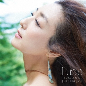JUNKO MAKIYAMA / 牧山純子 / ルチア~スロベニア組曲 / LUCIA-SLOVENIA SUITE