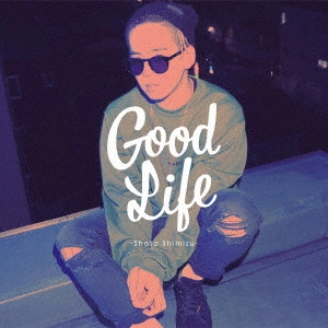 SHOTA SHIMIZU / 清水翔太 / Good Life / GOOD LIFE