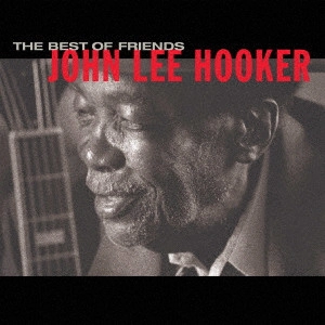 JOHN LEE HOOKER / ジョン・リー・フッカー / ベスト・オブ・フレンズ / THE BEST OF FRIENDS