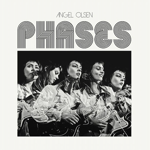 ANGEL OLSEN / エンジェル・オルセン / PHASES