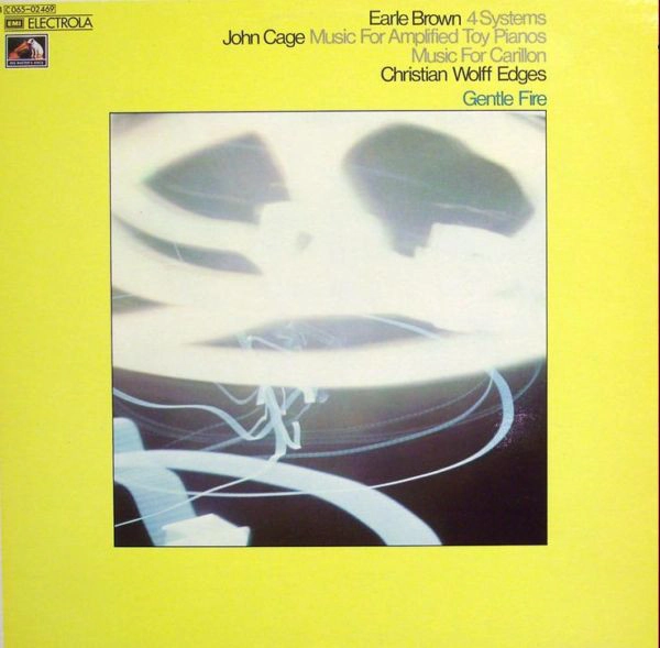 GENTLE FIRE,  EARLE BROWN,  JOHN CAGE,  CHRISTIAN WOLFF / 4 SYSTEMS, MUSIC FOR AMPLIFIED TOY PIANO, MUSIC FOR CARILLON, EDGES