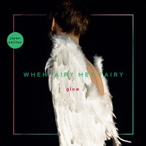 WHEN 'AIRY MET FAIRY / ウェン・エアリー・メット・フェアリー / glow / GLOW