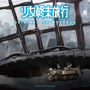KENICHIRO SUEHIRO / 末廣健一郎 / TVアニメ『少女終末旅行』オリジナル・サウンドトラック