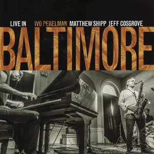 IVO PERELMAN / イヴォ・ペレルマン / LIVE IN BALTIMORE