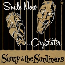 SUNNY & THE SUNLINERS / サニー&ザ・サンライナーズ / SMILE NOW, CRY LATER