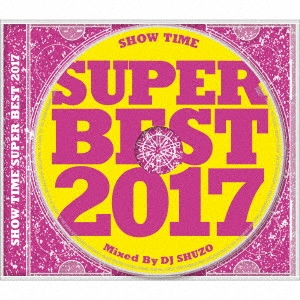DJ SHUZO / SHOW TIME SUPER BEST 2017 Mixed By DJ SHUZO