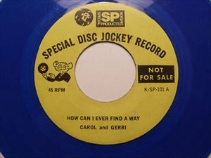 CAROL AND GERRI / HOW CAN I EVER FIND A WAY / ON YOU HEARTACHE LOOKS GOOD
