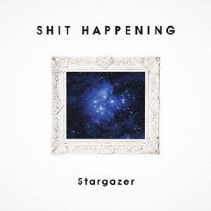 SHIT HAPPENING / Stargazer