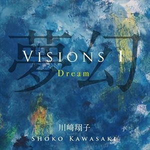SHOKO KAWASAKI / 川﨑翔子 / VISIONS I DREAM 夢幻