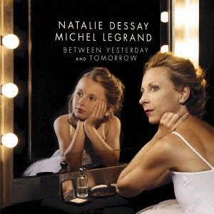 NATALIE DESSAY / ナタリー・デセイ / ビトゥイーン・イエスタデイ・アンド・トゥモロウ