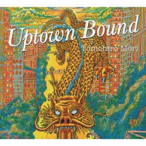 TOMOHIRO MORI / 森智大 / Uptown Bound / UPTOWN BOUND
