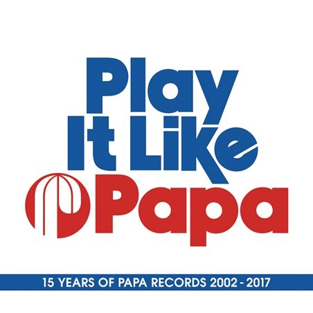 V.A. / オムニバス / PLAY IT LIKE PAPA (15 YEARS OF PAPA RECORDS 2002 - 2017)