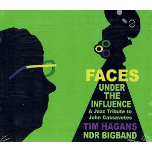 TIM HAGANS & NDR BIGBAND / FACES UNDER THE INFLUENCE, A JAZZ TRIBUTE TO JOHN CASSAVETES