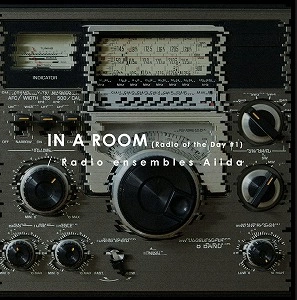 RADIO ENSEMBLES AIIDA / ラヂオ Ensembles アイーダ / IN A ROOM - RADIO OF THE DAY#1-