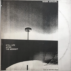 MASAYA MATSUURA / 松浦雅也 / 未明の静物 STILL LIFE AFTER THE MIDNIGHT