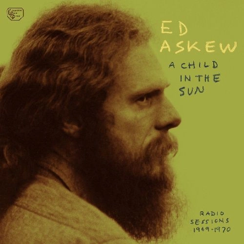 ED ASKEW / エド・アスキュウ / A CHILD IN THE SUN RADIO SESSIONS 1969-1970