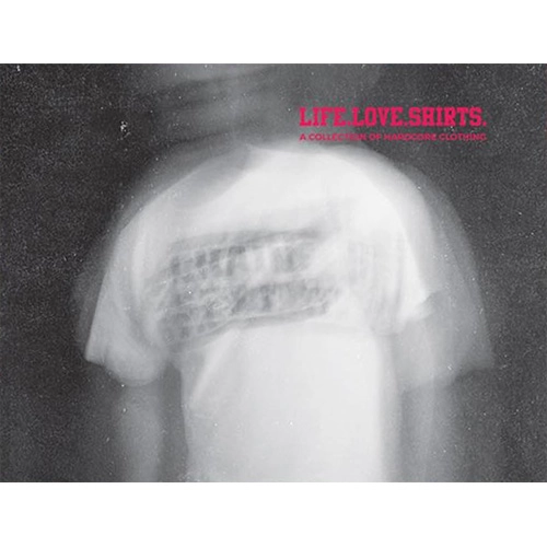 ORHUN ONER / LIFE.LOVE.SHIRTS.: A COLLECTION OF HARDCORE CLOTHING