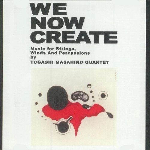 MASAHIKO TOGASHI / 富樫雅彦 / WE NOW CREATE - MUSIC FOR STRINGS, WINDS AND PERCUSSIONS
