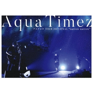 Aqua Timez / "Aqua Timez アスナロウ TOUR 2017 FINAL “narrow narrow"""
