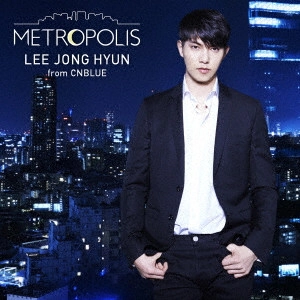LEE JONG HYUN / イ・ジョンヒョン(from CNBLUE) / METROPOLIS