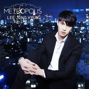 LEE JONG HYUN / イ・ジョンヒョン(from CNBLUE) / METROPOLIS