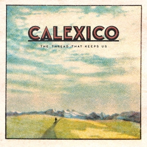 CALEXICO / キャレキシコ / ザ・スレッド・ザット・キープス・アス / THE THREAD THAT KEEPS US