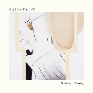 OLLI AHVENLAHTI / オリ・アーヴェンラーティ / "Thinking, Whistling"