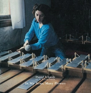 DANIEL SCHMIDT AND THE BERKELEY GAMELAN / ダニエル・シュミット・アンド・ザ・バークレー・ガムラン / IN MY ARMS, MANY FLOWERS (CD)