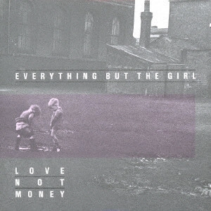 EVERYTHING BUT THE GIRL / エヴリシング・バット・ザ・ガール / ラブ・ノット・マネー / LOVE NOT MONEY
