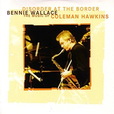 BENNIE WALLACE / ベニー・ウォレス / ディスオーダー･アット･ジ･ボーダー ザ･ミュージック･オブ･コールマン･ホーキンス