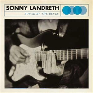 SONNY LANDRETH / サニー・ランドレス / BOUND BY THE BLUES