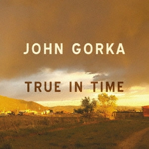 JOHN GORKA / ジョン・ゴーカ / トゥルー・イン・タイム / TRUE IN TIME