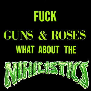 NIHILISTICS / ニヒリスティックス / FUCK GUNS & ROSES WHAT ABOUT THE NIHILISTICS