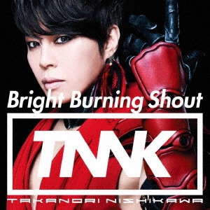 TAKANORI NISHIKAWA / 西川貴教 / Bright Burning Shout