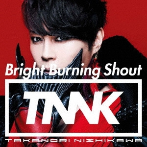 TAKANORI NISHIKAWA / 西川貴教 / Bright Burning Shout