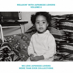 V.A. (RELAXIN' WITH JAPANESE LOVERS) / オムニバス (RELAXIN' WITH JAPANESE LOVERS) / RELAXIN' WITH JAPANESE LOVERS VOLUME 6 WE LOVE JAPANESE LOVERS MORE THAN EVER COLLECTIONS