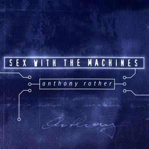 ANTHONY ROTHER / SEX WITH THE MACHINES