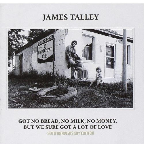 JAMES TALLEY / GOT NO BREAD, NO MILK, NO MONEY, BUT WE SURE GOT A LOT OF LOVE:30TH ANNIVERSARY EDITION